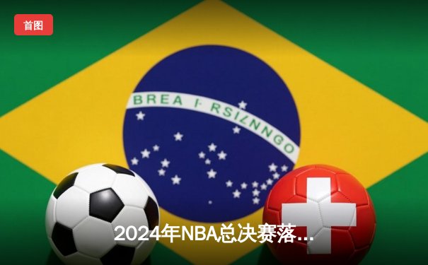 2024年NBA总决赛落幕：波士顿凯尔特人队4-1击败达拉斯独行侠队夺得队史第18冠