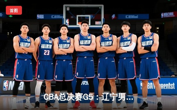 CBA总决赛G5：辽宁男篮加时险胜广东 赵继伟37分创生涯新高