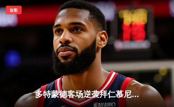 多特蒙德客场逆袭拜仁慕尼黑 德甲天王山之战现惊天逆转