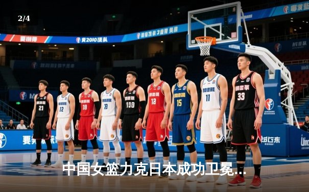 中国女篮力克日本成功卫冕 韩旭23+10荣膺决赛MVP - 2